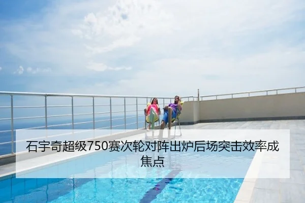 石宇奇超级750赛次轮对阵出炉后场突击效率成焦点